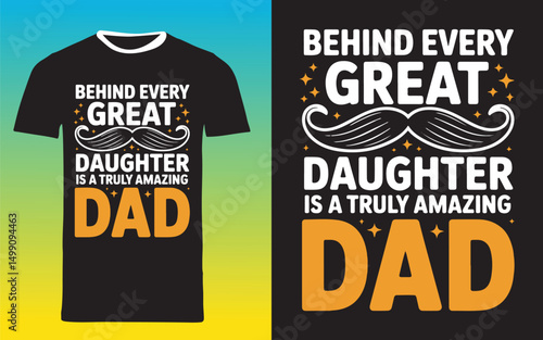 Behind Every Great Daughter T-Shirt – Heartfelt Tribute to Truly Amazing Dads