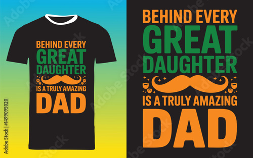 Behind Every Great Daughter T-Shirt – Heartfelt Tribute to Truly Amazing Dads