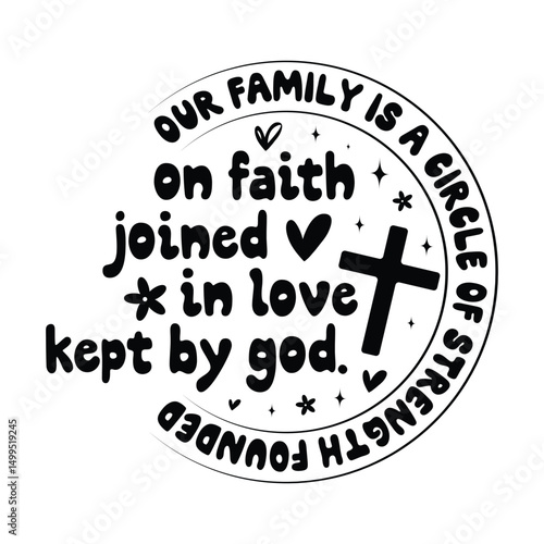 our family is a circle of strength founded on faith, joined in love kept by god