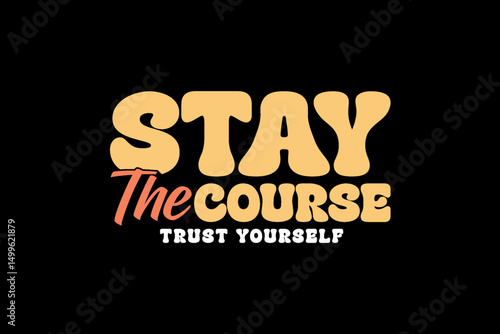 Stay the Course Trust Yourself graphic tees design ideas printable templates