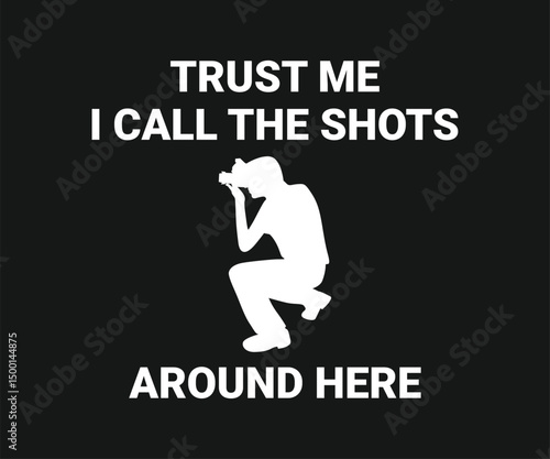 Trust me i call the shots around here