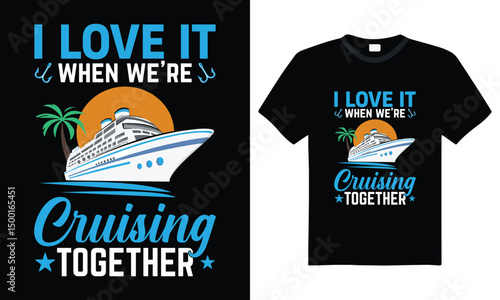 I Love It When We're Cruising Together – Funny Retro Cruise Couple T-Shirt Design, Vintage Typography Quote for Travel Shirts, Summer Outfits, Matching Cruise Wear