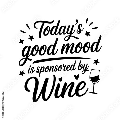 Today's Good Mood is Sponsored by Wine. Wine Quotes Vector Design Isolated on White Background