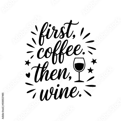 First, Coffee. Then, Wine. Wine Quotes Vector Design Isolated on White Background