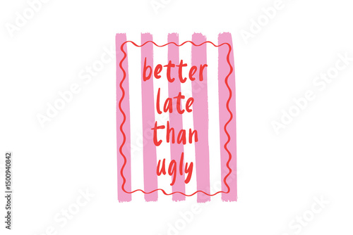 Better Late Than Ugly – Trendy Hand Drawn Sublimation Design