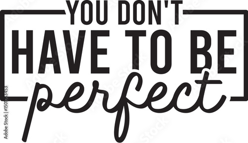 You Don't Have To Be Perfect