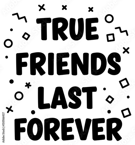 True friends last forever graphic design for apparel. Motivational quote with fun, bold lettering and decorative elements. General audience for casual wear -