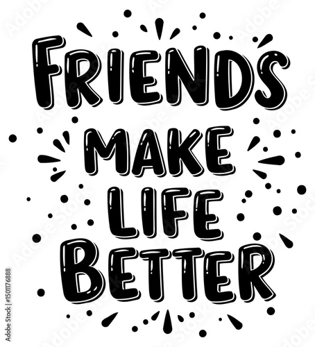 Motivational graphic design of "Friends Make Life Better" in a bold, stylized font with decorative accents, suitable for apparel design.