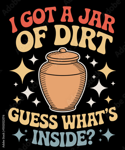 I Got A Jar Of Dirt Guess What's Inside funny