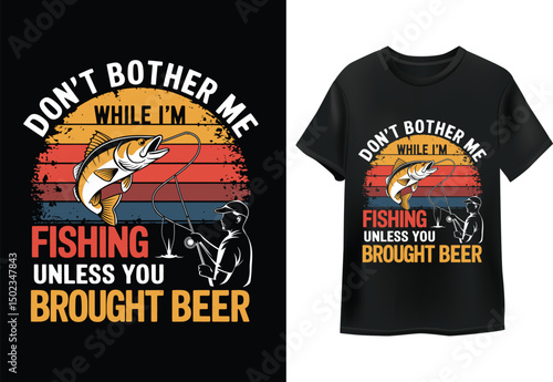 Don't Bother Me While I'm Fishing Unless You Brought Beer Funny Fishing T-Shirt Design