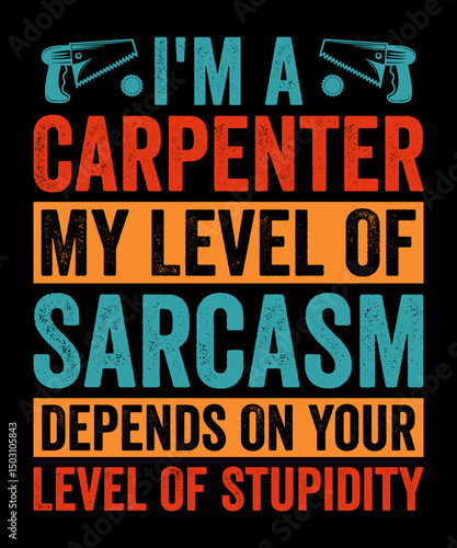 I'm a Carpenter My Level Of Sarcasm Depends On Your Level Of Stupidity ,  Carpenter t shirts design, Silhouette, Carpenter Vector, Retro Vintage Carpenter t shirts design, Calligraphy t shirt design,	