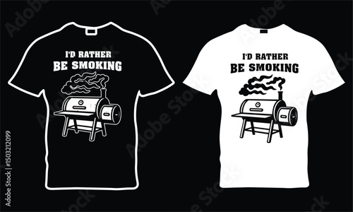 I'd Rather Be Smoking EPS | Barbecue Grilling Shirt | Meat Smoker Chef Design | Offset Smoker Gift for Grill Lovers | BBQ t-shirt design.