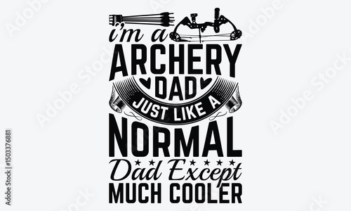 I’m A Archery Dad Just Like A Normal Dad Except Much Cooler - Archery T-Shirt Design, Handmade Calligraphy Vector Illustration, Calligraphy Motivational Good Quotes, For Templates, Flyer And Wall.