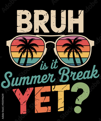 Bruh Is it Summer Break Yet Happy Last Day of School Teacher