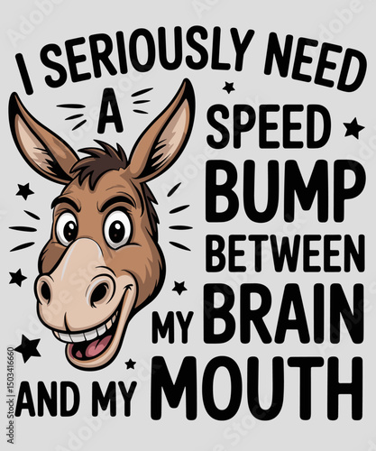 I Seriously Need A Speed Bump Between My Brain And My Mouth