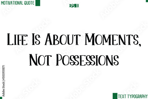 Life Is About Moments, Not Possessions  Modern Text Lettering Motivational Life Quote