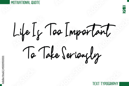 Life Is Too Important To Take Seriously Modern Cursive Handwritten Text Lettering Trendy Motivational Life Quote