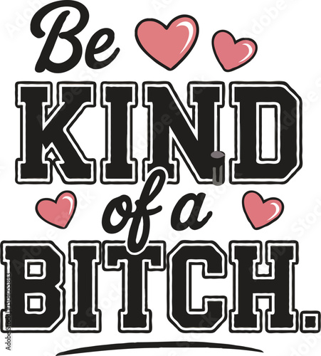 Be Kind of a Bitch – Empowerment with Attitude T-Shirt Design