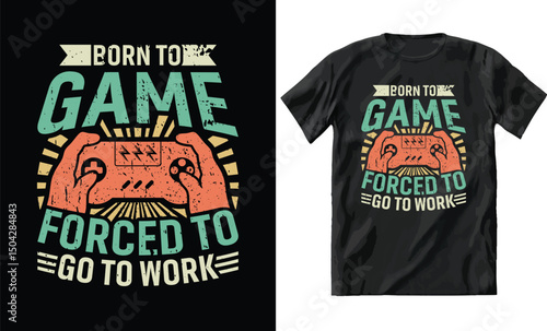 born to game forced to work gaming tshirt design