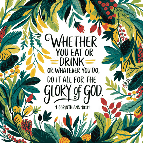 Whether you eat or drink or whatever you do, do it all for the glory of God – 1 Corinthians 10:31 – Hand-lettered Bible Verse with Floral Border Illustration