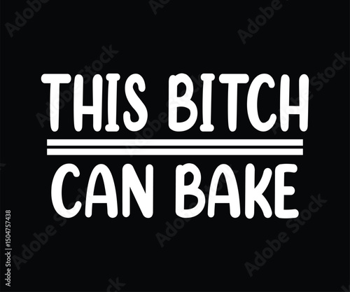 This Bitch Can Bake Tshirt Design