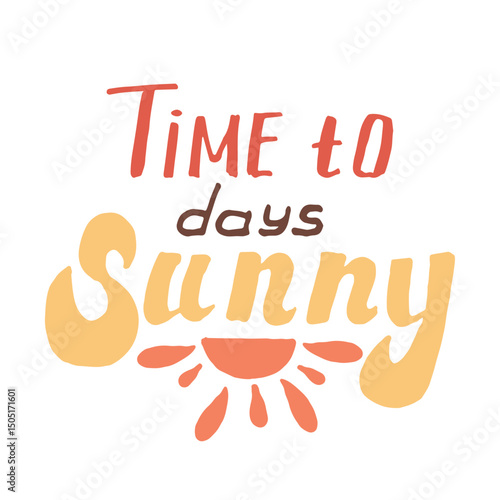  Time to Days Sunny text design in orange, yellow and brown colors. from the sun with rays, for summer advertising, postcards, tourist posters, seasonal banners, souvenirs, clothing,summer projects.