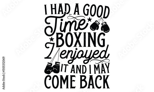I Had A Good Time Boxing I Enjoyed It And I May Come Back - Boxing Gloves T shirt design, Handmade calligraphy vector illustration, Isolated on white background, For the design of postcards, banner, f