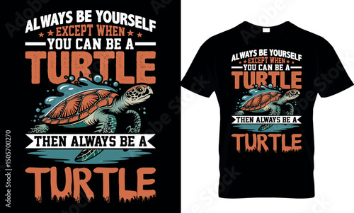 always be yourself except when you cam be a turtle then always be a turtle, turtle t shirt design