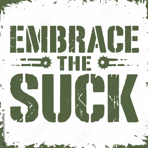 Embrace the Suck Motivational Grunge Style Typography Graphic Design Print Art Poster Military Green Text Vintage Texture Background Bold Lettering Inspirational Quote Resilience  