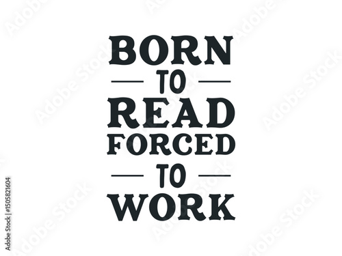 Born to read, forced to work funny and trendy book lover typography t shirt design