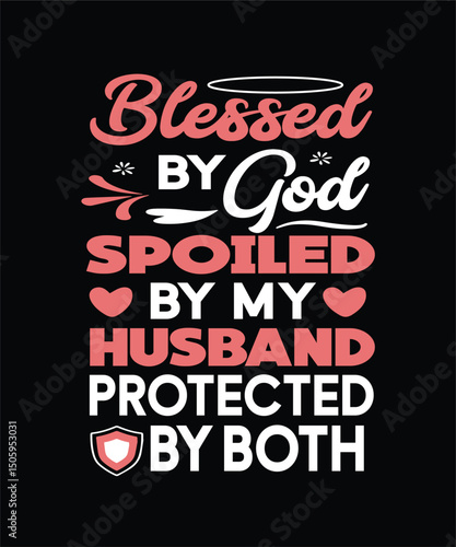 "Blessed By God Spoiled By My Husband Protected By Both" t-shirt design 