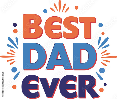 Colorful typography that says best dad ever in bold fonts and confetti layout to show appreciation to dads