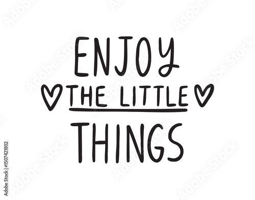 Enjoy the little things cute handwritten doodle lettering phrase or quote. Modern motivating calligraphy decor.