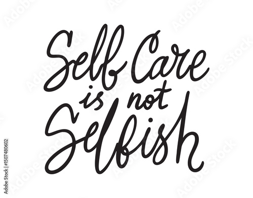 Self care is not selfish lettering funny quote. Hand drawn inscription Self care is not selfish for greeting cards, posters, T-shirts, banners, print invitations. Self care concept.