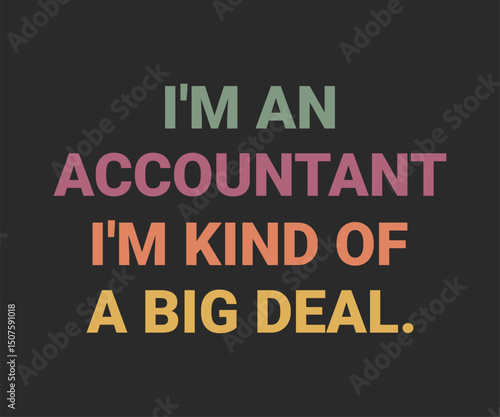 I'm an accountant I'm kind of a big deal