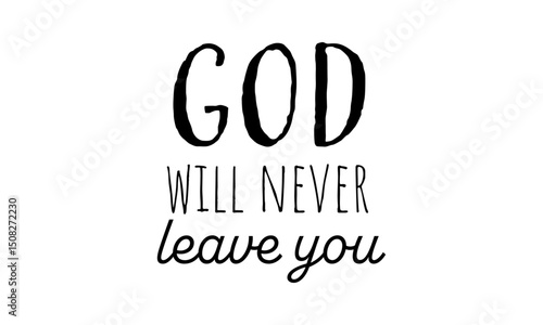 God will never leave you. Christian faith, Typography for print or use as poster, card, flyer or T Shirt	
