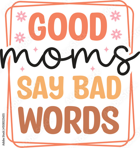 Good Moms Say Bad Words