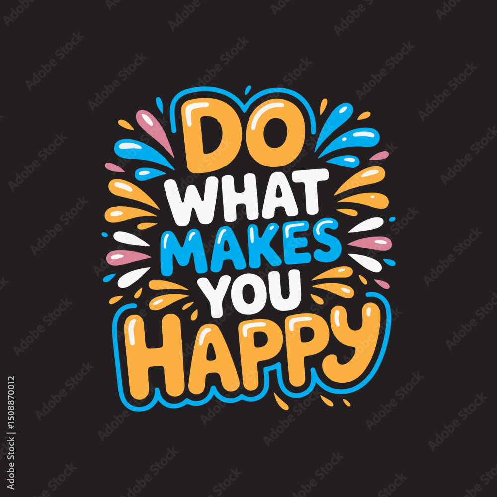 Obraz premium Do What Makes You Happy Motivational Quote Design,Positive Quote Typography Do What Makes You Happy,Colorful Hand Drawn Inspirational Text Design,Do What Makes You Happy Cartoon Style Lettering