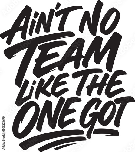 Bold Black Lettering Design Featuring the Phrase Ain t No Team Like The One I Got on White