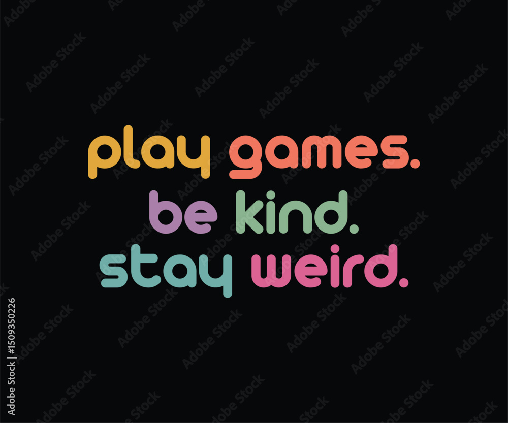 Play Games Be Kind Stay Weird Play Games Be Kind Stay Weird