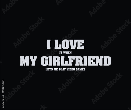 I  Love It When My Girlfriend Lets Me Play Video Games