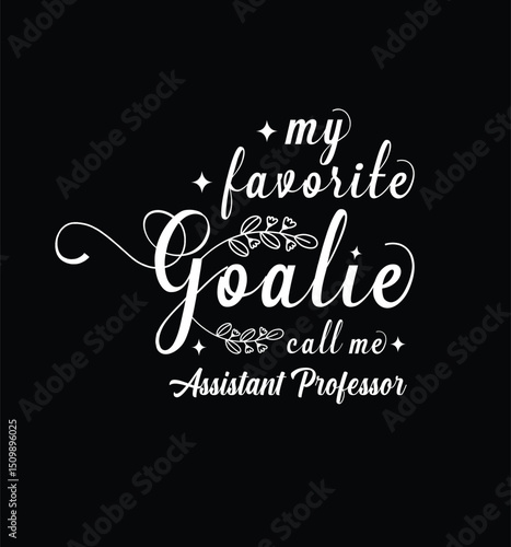 My favorite goalie call me Assistant Professor. Vector Illustration quote. Design for t shirt, typography, print, poster, banner, gift card, label sticker, mug design etc. POD.
