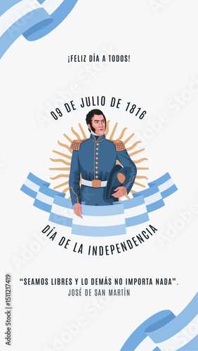 9 de Julio de 1816. Dia de la Independencia Argentina. Seamos libres, lo de mas no importa nada. José de San Martin	
