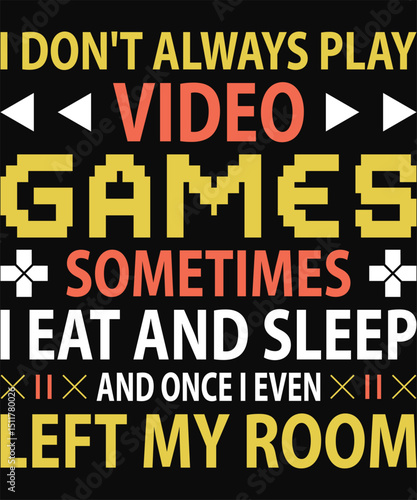 I Don't Always Play Video Games Sometimes I 
Eat And Sleep And Once I Even Left My Room