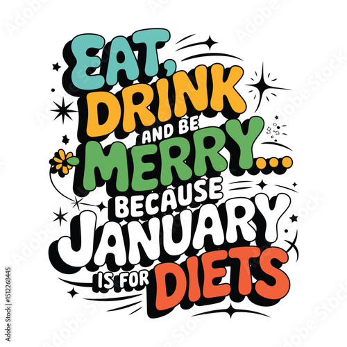 Eat, Drink, and Be Merry Text: A vibrant and festive text design that encourages enjoyment while playfully acknowledging the temporary nature of diet.