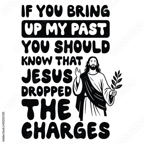 If You Bring Up My Past You Should Know That Jesus dropped the charges