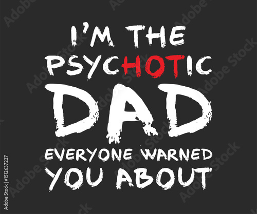 I'm the psychotic dad everyone warned you about