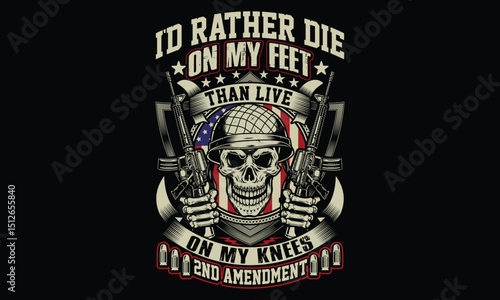 I'd Rather Die On My Feet Than Live On My Knees 2nd Amendment - Veteran T shirt Design, Patriotic Military Graphic for Proud Veterans and Soldiers