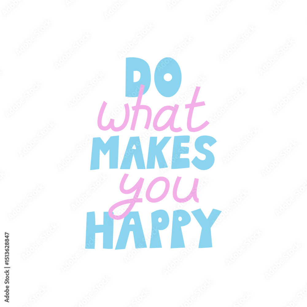 Do what makes you happy. Vector flat illustration of hand drawn calligraphy quote. Positive slogan in cute style. Mental health inspirational lettering Do what makes you happy. Vector flat illustration of hand drawn calligraphy quote. Positive slogan in cute style. Mental health inspirational lettering