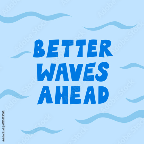Summer greeting card with better waves ahead quote and ocean blue background. Vector flat illustration. Hand drawn lettering phrase in naive style. Positive inspirational slogan